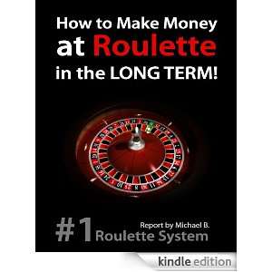 How to Make Money at Roulette in the LONG TERM!: Michael B.:  