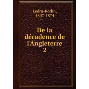   De la dÃ©cadence de lAngleterre. 2: 1807 1874 Ledru Rollin: Books