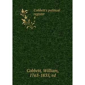   Cobbetts political register. 4 William, 1763 1835, ed Cobbett Books