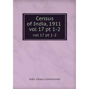  Census of India, 1911 . vol 17 pt 1 2 India. Census 