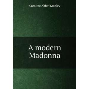  A modern Madonna: Caroline Abbot Stanley: Books