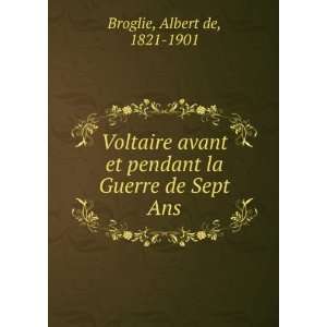   et pendant la Guerre de Sept Ans: Albert de, 1821 1901 Broglie: Books