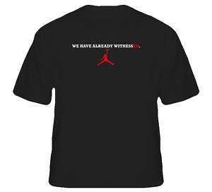 We Have Already Witnessed Jordan Basketball T Shirt  