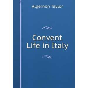 Convent Life in Italy Algernon Taylor  Books
