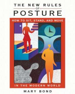 The New Rules of Posture: How to Sit, Stand, and Move in the Modern 