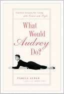   What Would Audrey Do? Timeless Lessons for Living 