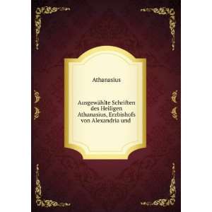   Athanasius, Erzbishofs von Alexandria und .: Athanasius: Books