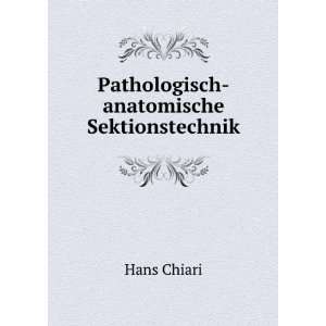    Pathologisch anatomische Sektionstechnik Hans Chiari Books