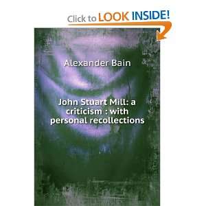   Mill a criticism  with personal recollections Alexander Bain Books