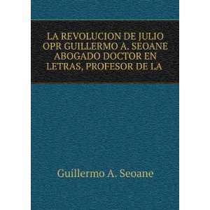  LA REVOLUCION DE JULIO OPR GUILLERMO A. SEOANE ABOGADO 