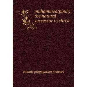  muhammed(pbuh) the natural successor to christ: islamic 