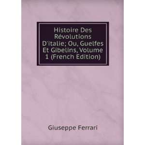 Histoire Des RÃ©volutions Ditalie; Ou, Guelfes Et Gibelins, Volume 