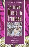 Carnival Music in Trinidad Experiencing Music, Expressing Culture 