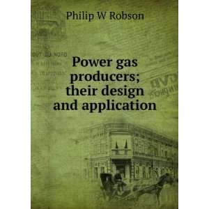  Power gas producers; their design and application Philip 