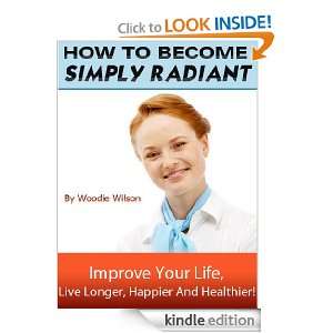 HOW TO BECOME SIMPLY RADIANT  Improve your life, live longer, happier 