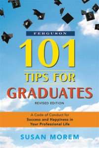 101 Tips for Graduates A Code of Conduct for Success and Happiness in 