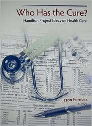 Who Has the Cure? Hamilton Project Ideas on Health Care, (0815730098 