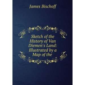    Sketch of the history of Van Diemens Land, James Bischoff Books