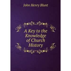   the Knowledge of Church History: John Henry Blunt:  Books