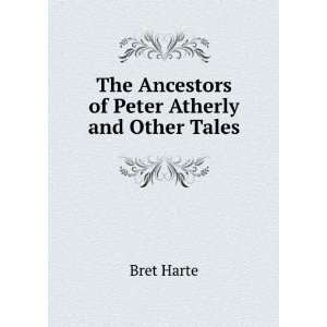    The Ancestors of Peter Atherly and Other Tales: Bret Harte: Books