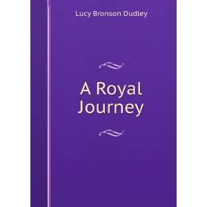  A Royal Journey Lucy Bronson Dudley Books