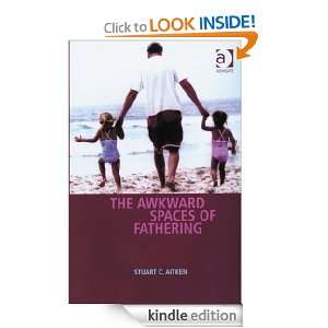 The Awkward Spaces of Fathering Stuart C. Aitken  Kindle 