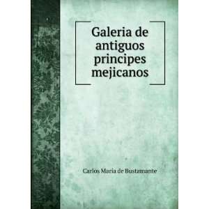   de antiguos principes mejicanos. Carlos MarÃ­a de Bustamante Books