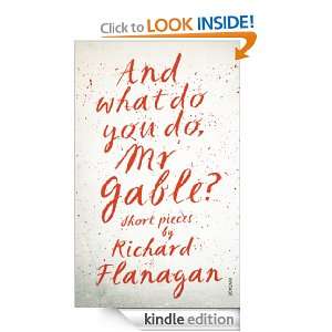 And What Do You Do, Mr Gable? Richard Flanagan  Kindle 