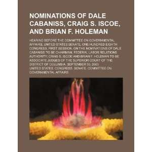  Nominations of Dale Cabaniss, Craig S. Iscoe, and Brian F 