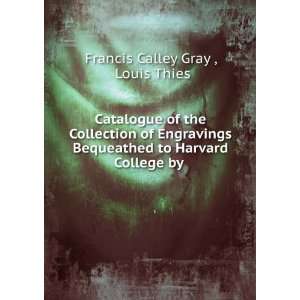   to Harvard College by . Louis Thies Francis Calley Gray  Books