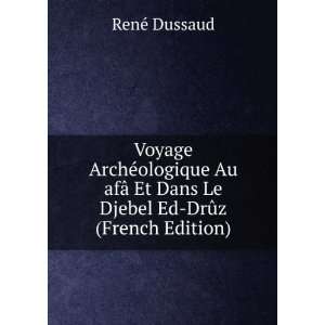 Voyage ArchÃ©ologique Au afÃ¢ Et Dans Le Djebel Ed DrÃ»z (French 