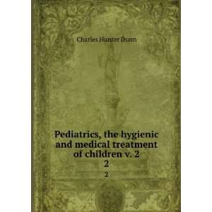   and medical treatment of children v. 2. 2 Charles Hunter Dunn Books