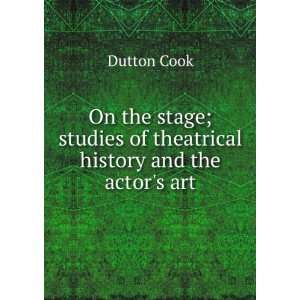   studies of theatrical history and the actors art Dutton Cook Books