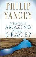 Whats So Amazing about Grace? Philip Yancey