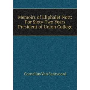  Memoirs of Eliphalet Nott, for sixty two years President 