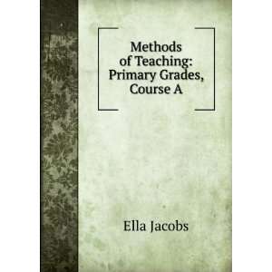   of Teaching Primary Grades, Course A. Ella Jacobs  Books