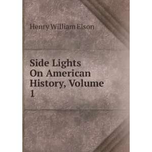   Side Lights On American History, Volume 1 Henry William Elson Books
