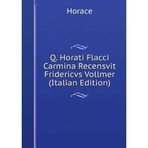   Carmina Recensvit Fridericvs Vollmer (Italian Edition) Horace Books