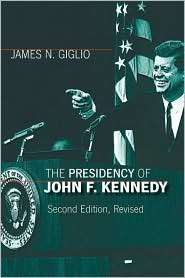 The Presidency of John F. Kennedy, (0700614575), James N. Giglio 