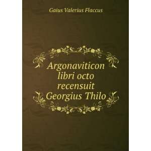   libri octo recensuit Georgius Thilo Gaius Valerius Flaccus Books