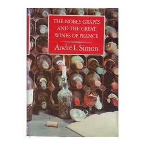 The Noble Grapes and the Great Wines of France Andre L Simon  