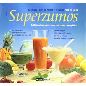  Superjugos: Deliciosos jugos de frutas y verduras para tu 