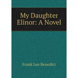  My Daughter Elinor A Novel Frank Lee Benedict Books