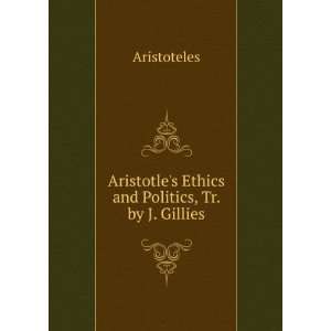   Aristotles Ethics and Politics, Tr. by J. Gillies Aristoteles Books