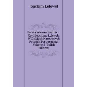  Polska Wiekow Srednich: Czyli Joachima Lelewela W Dziejach 