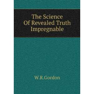  The Science Of Revealed Truth Impregnable W.R.Gordon 