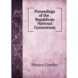   of the . Republican National Conventions Horace Greeley Books