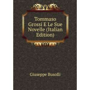  Grossi E Le Sue Novelle (Italian Edition) Giuseppe Busolli Books