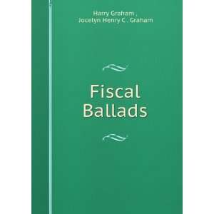    Fiscal Ballads Jocelyn Henry C . Graham Harry Graham  Books