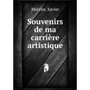    Souvenirs de ma carriÃ¨re artistique Xavier Mercier Books